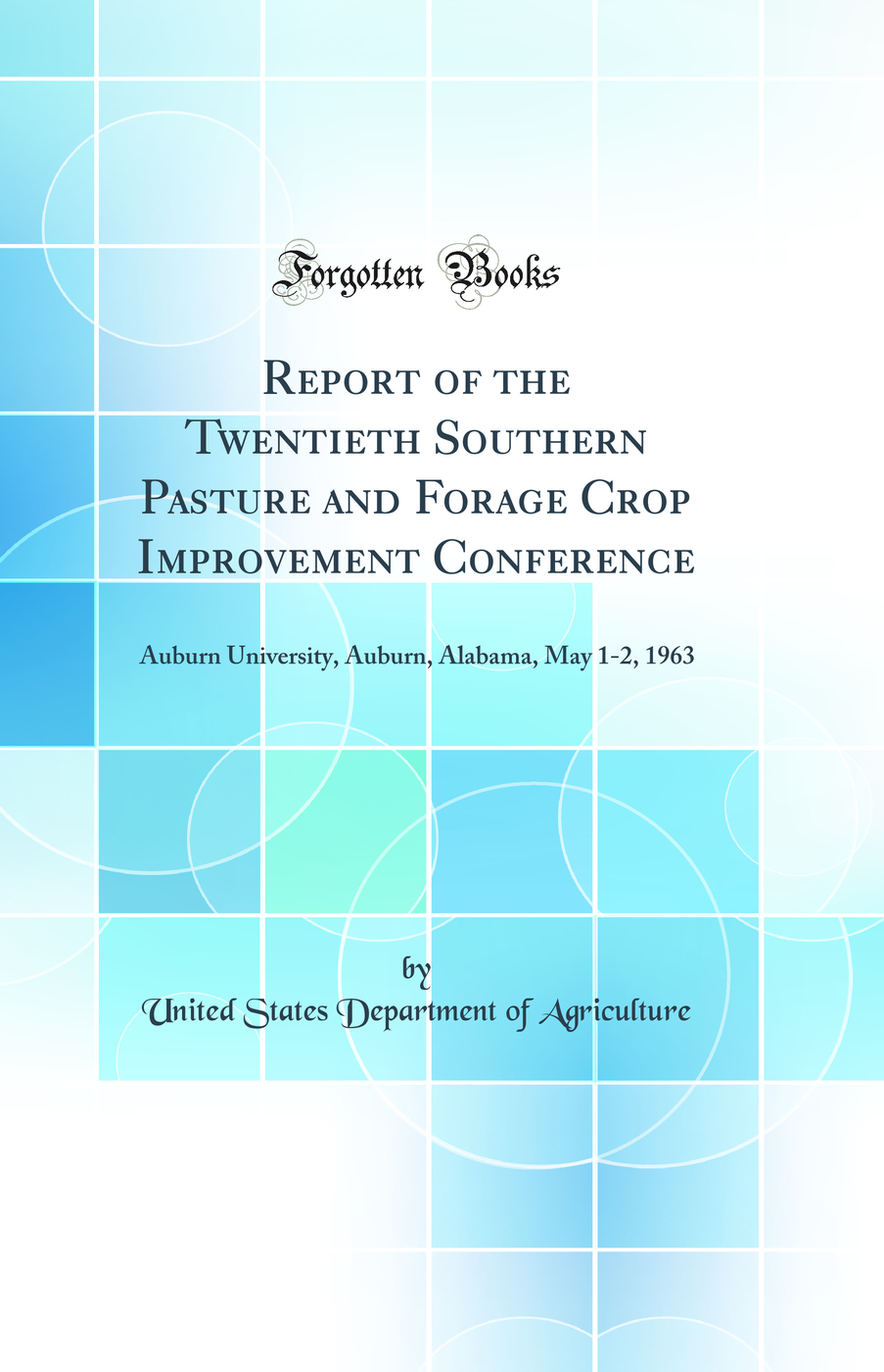 Report of the Twentieth Southern Pasture and Forage Crop Improvement Conference: Auburn University, Auburn, Alabama, May 1-2, 1963 (Classic Reprint)