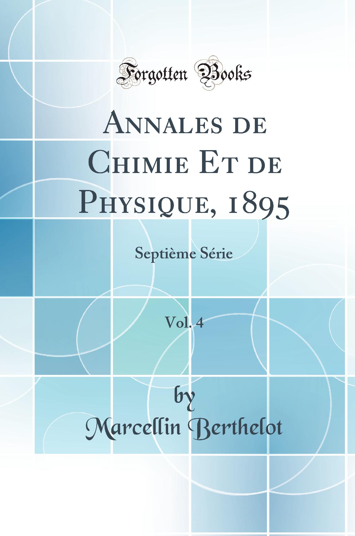 Annales de Chimie Et de Physique, 1895, Vol. 4: Septième Série (Classic Reprint)