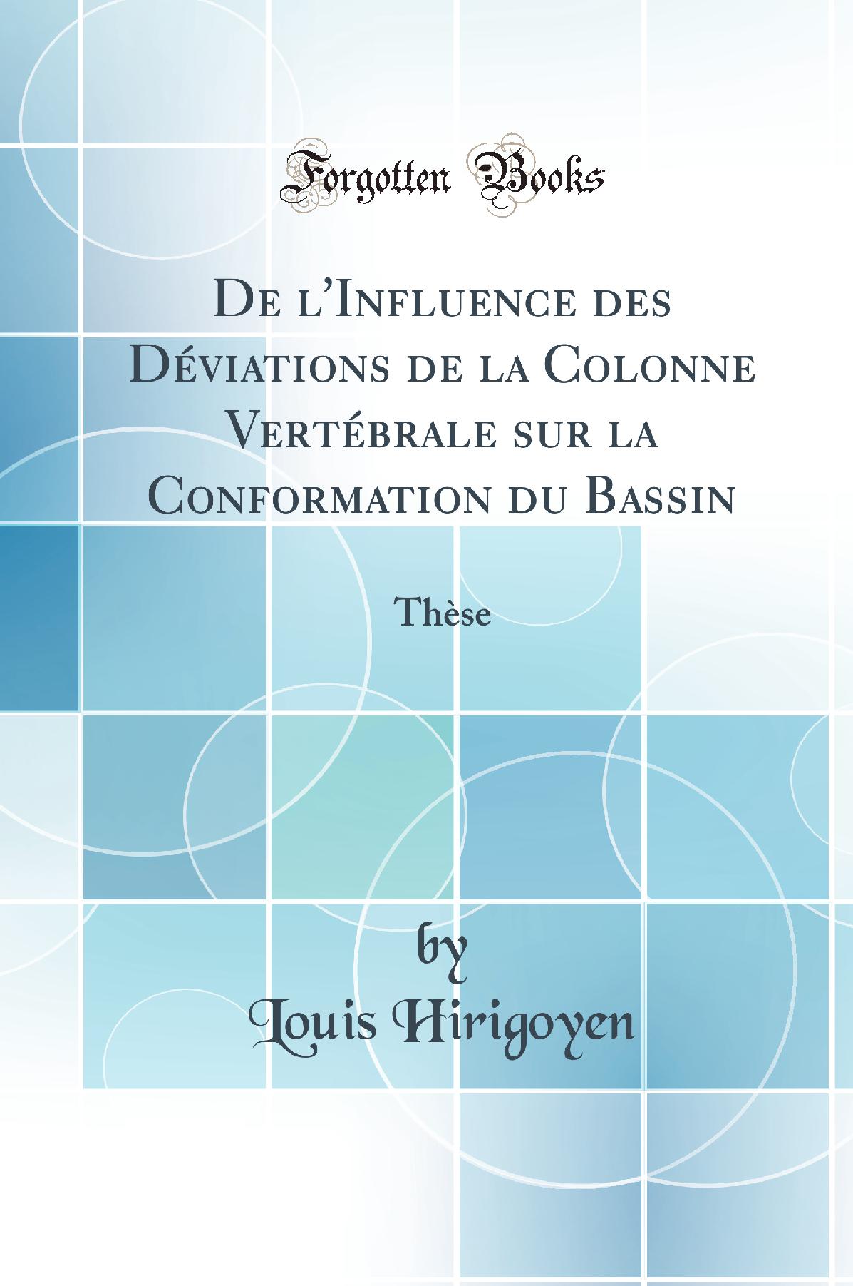 De l''Influence des Déviations de la Colonne Vertébrale sur la Conformation du Bassin: Thèse (Classic Reprint)