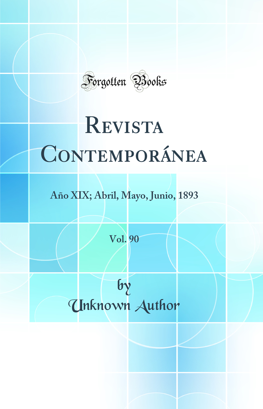Revista Contemporánea, Vol. 90: Año XIX; Abril, Mayo, Junio, 1893 (Classic Reprint)