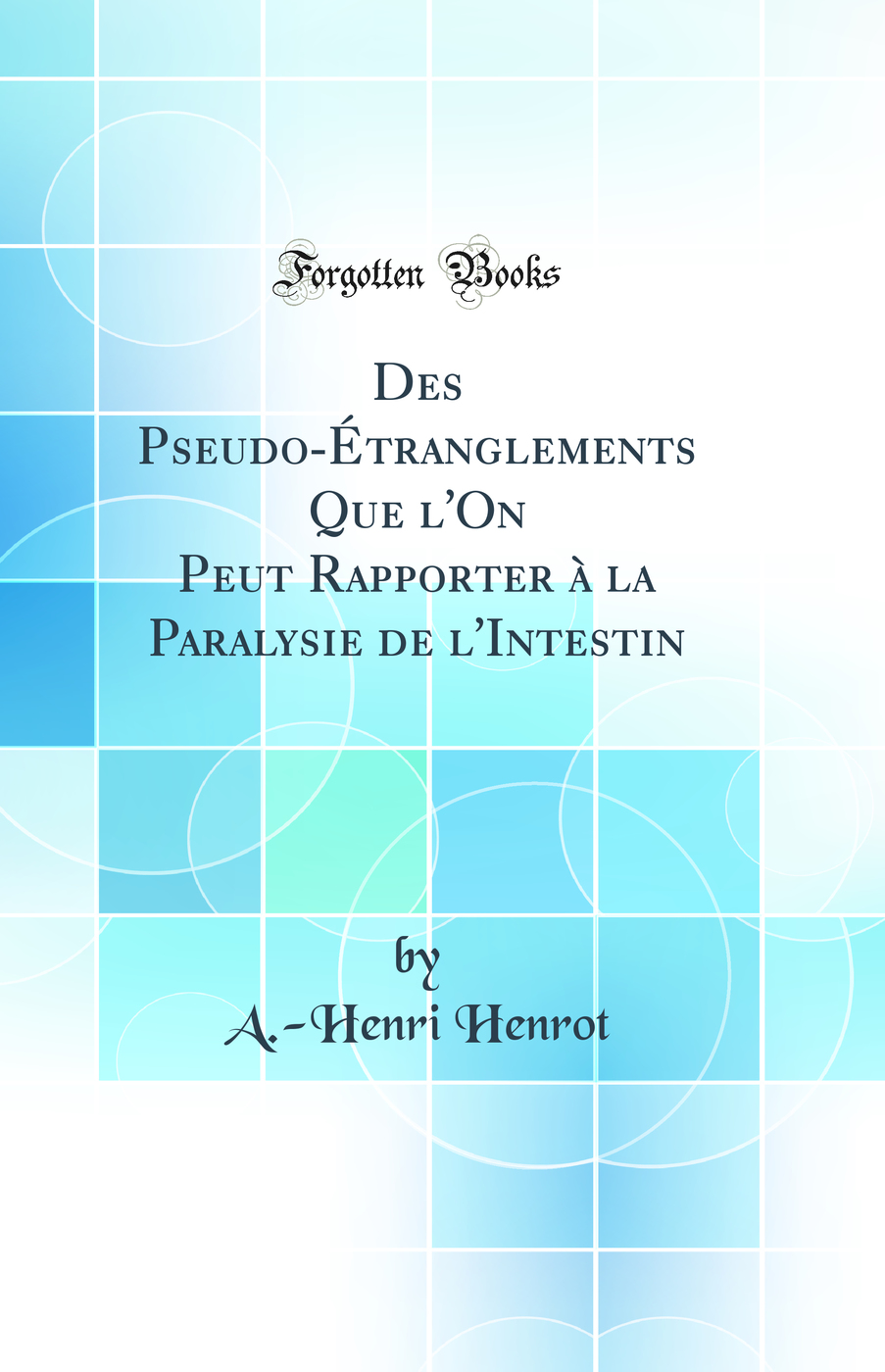 Des Pseudo-Étranglements Que l''On Peut Rapporter à la Paralysie de l''Intestin (Classic Reprint)