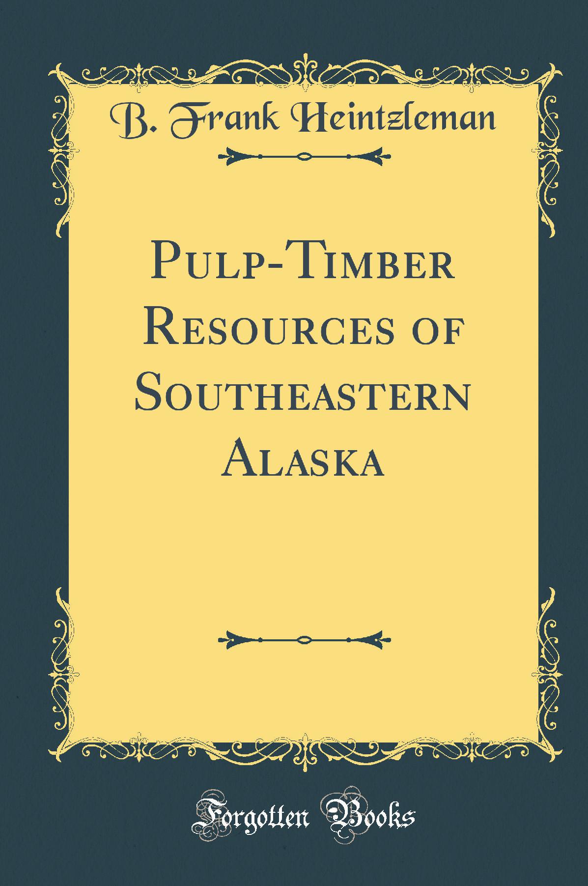 Pulp-Timber Resources of Southeastern Alaska (Classic Reprint)