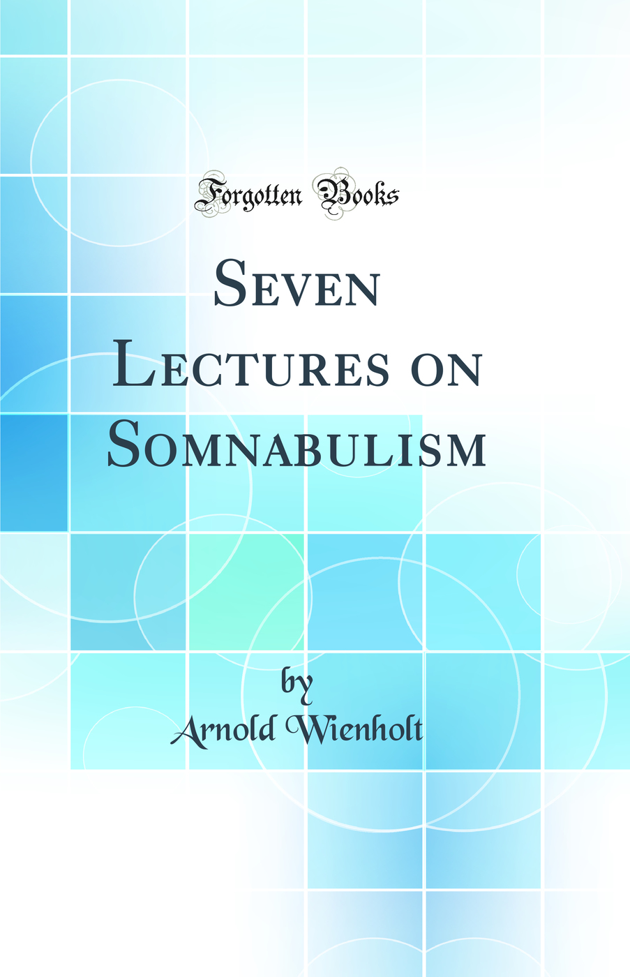 Seven Lectures on Somnabulism (Classic Reprint)