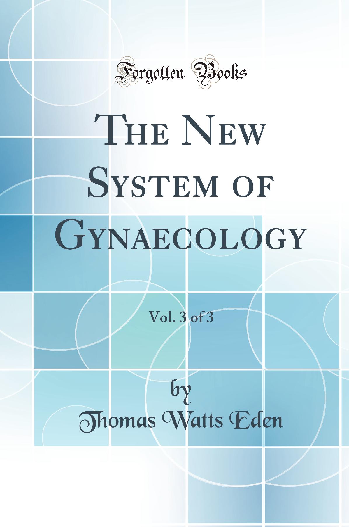 The New System of Gynaecology, Vol. 3 of 3 (Classic Reprint)