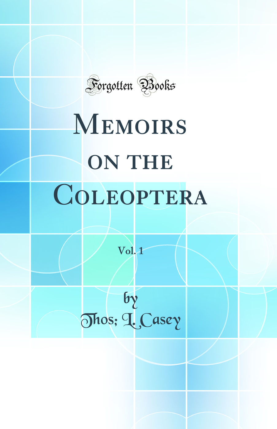 Memoirs on the Coleoptera, Vol. 1 (Classic Reprint)