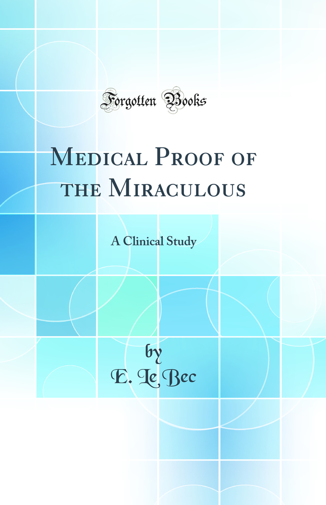 Medical Proof of the Miraculous: A Clinical Study (Classic Reprint)