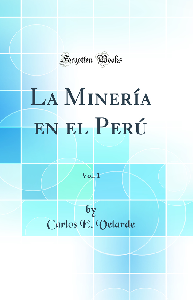 La Minería en el Perú, Vol. 1 (Classic Reprint)