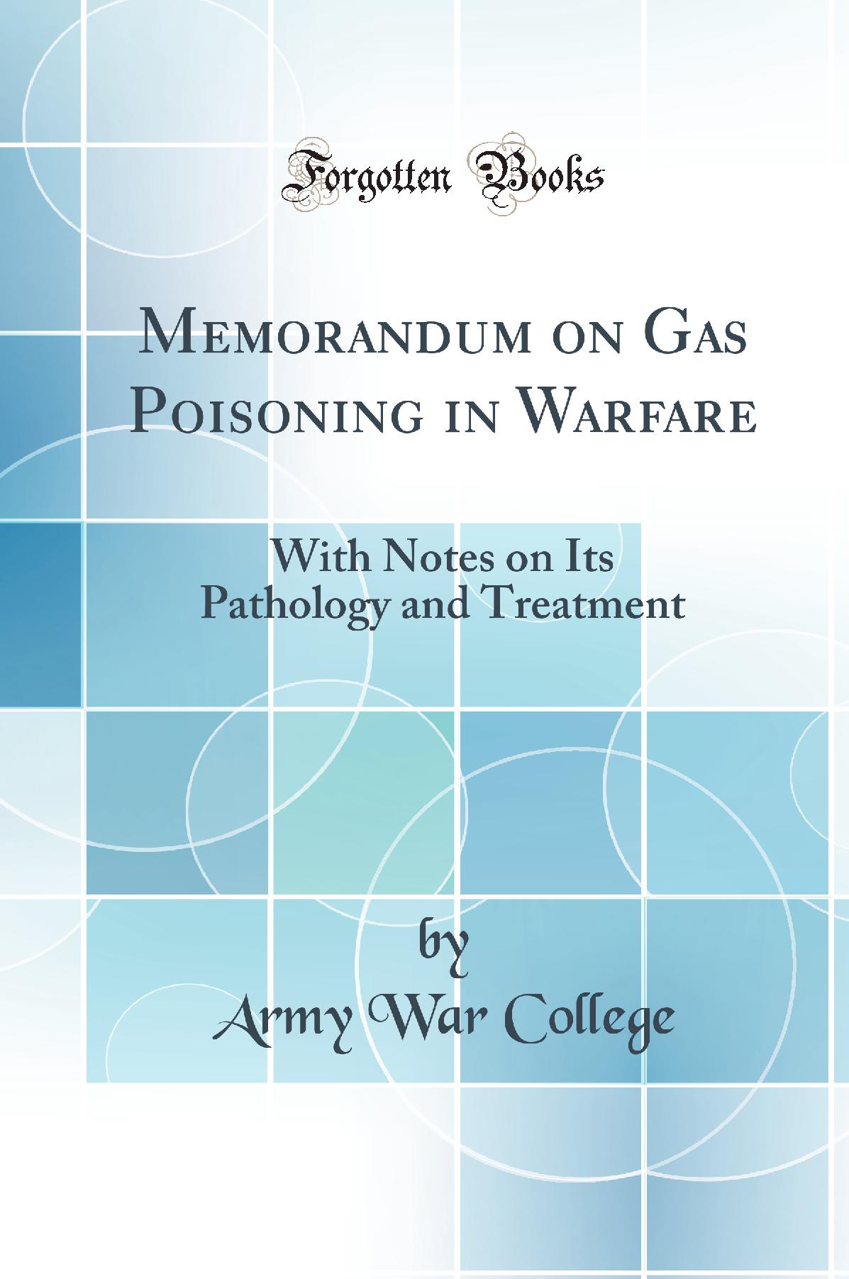 Memorandum on Gas Poisoning in Warfare: With Notes on Its Pathology and Treatment (Classic Reprint)