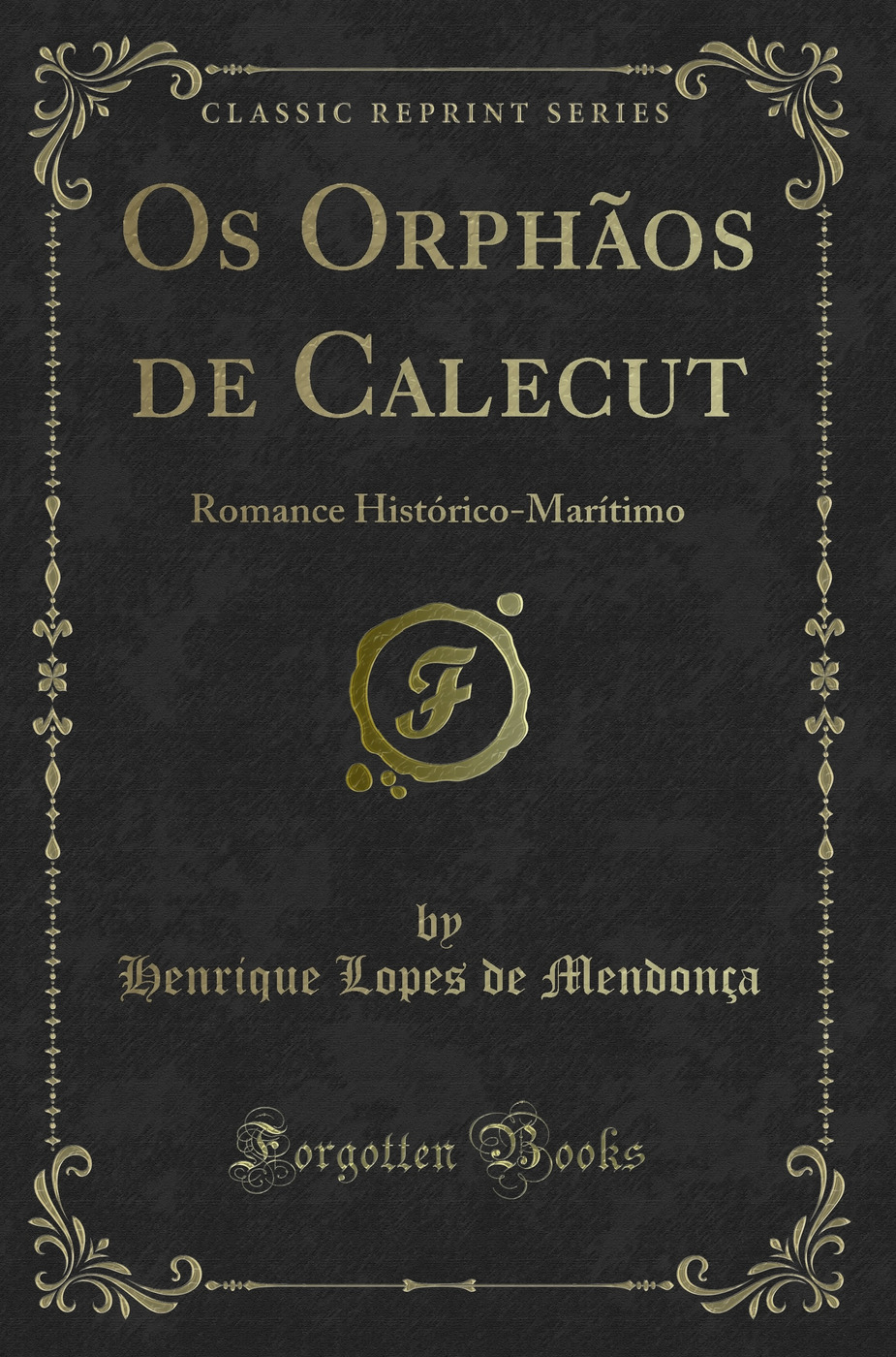 Os Orphãos de Calecut: Romance Histórico-Marítimo (Classic Reprint)
