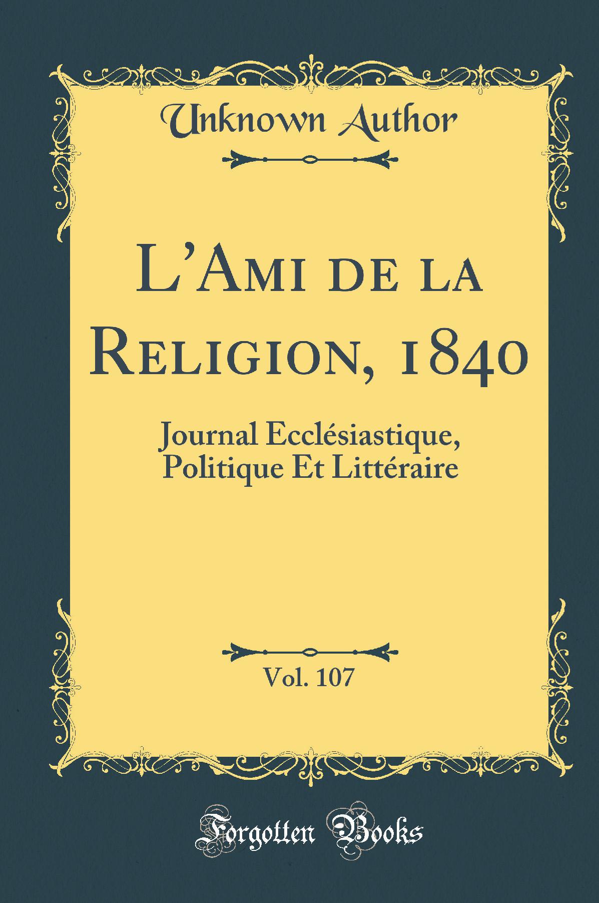 L''Ami de la Religion, 1840, Vol. 107: Journal Ecclésiastique, Politique Et Littéraire (Classic Reprint)