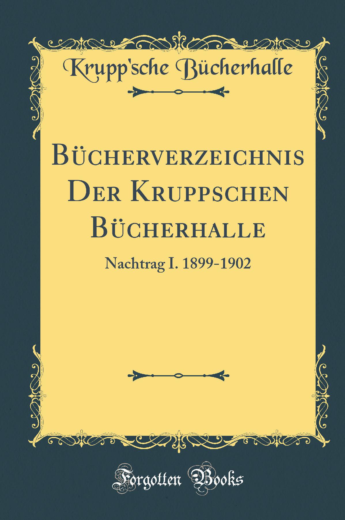 Bücherverzeichnis Der Kruppschen Bücherhalle: Nachtrag I. 1899-1902 (Classic Reprint)