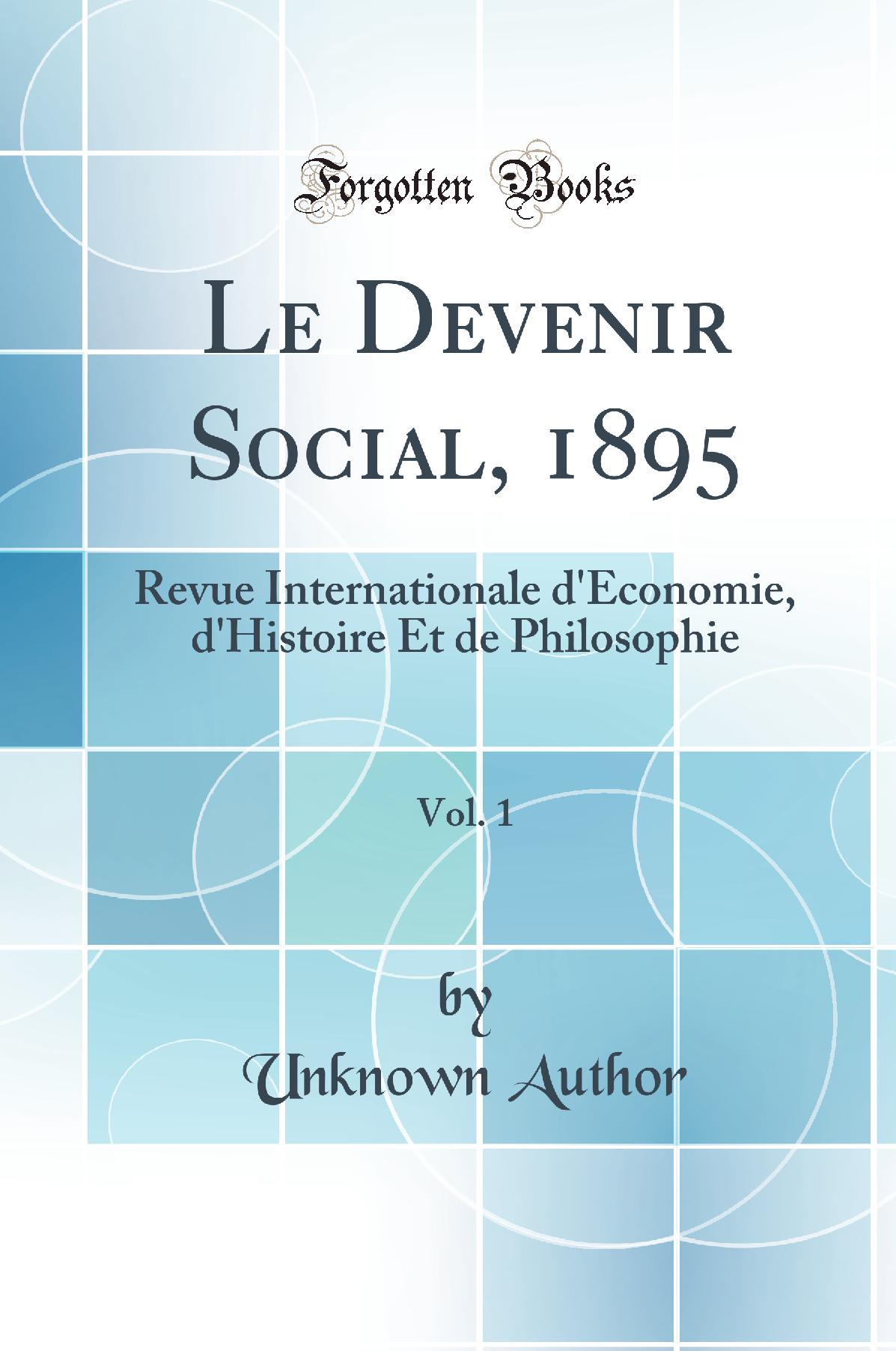 Le Devenir Social, 1895, Vol. 1: Revue Internationale d''Économie, d''Histoire Et de Philosophie (Classic Reprint)