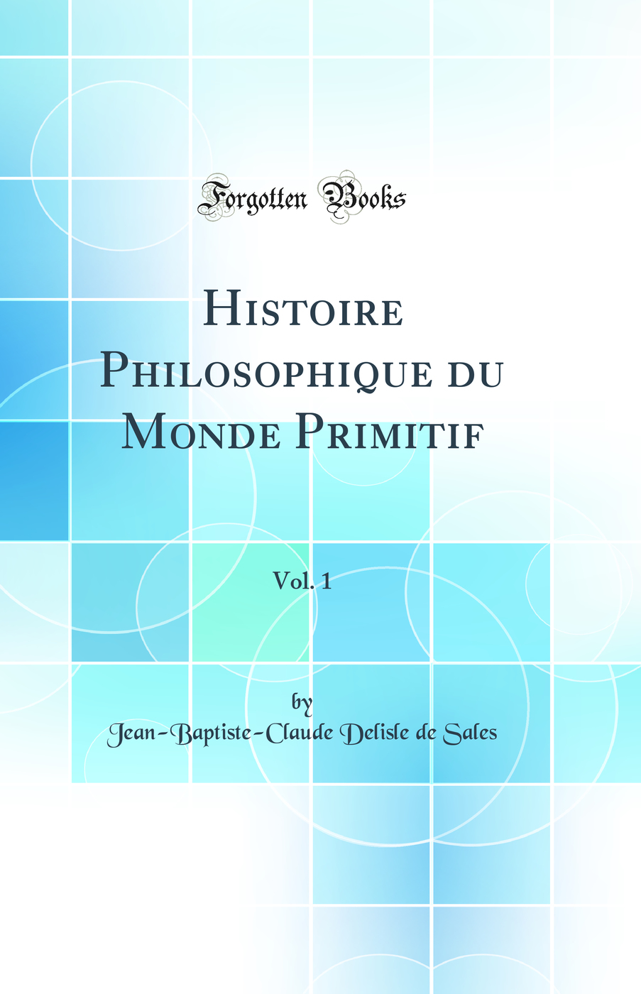 Histoire Philosophique du Monde Primitif, Vol. 1 (Classic Reprint)