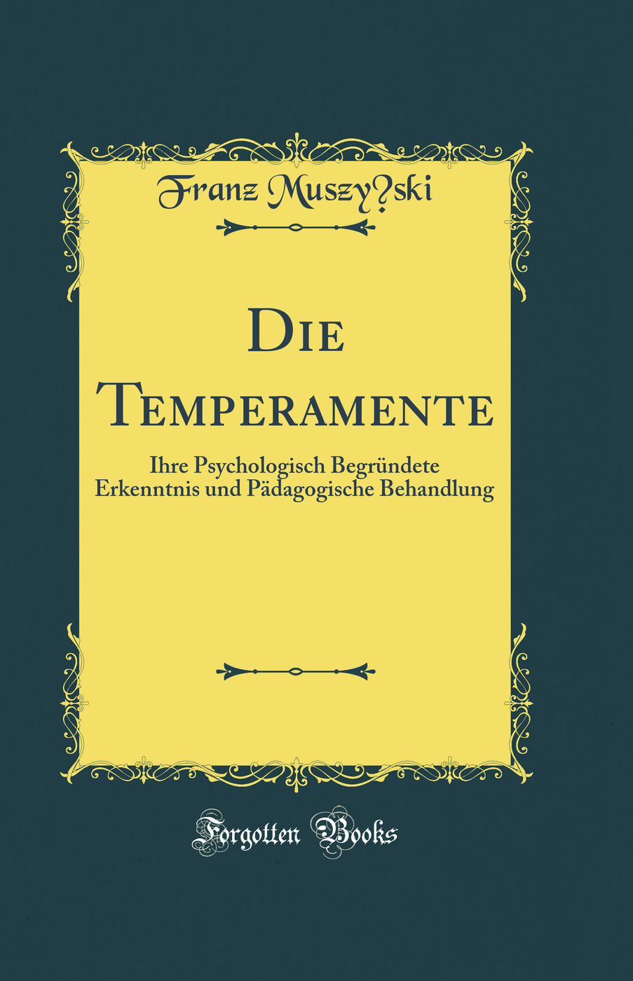 Die Temperamente: Ihre Psychologisch Begründete Erkenntnis und Pädagogische Behandlung (Classic Reprint)