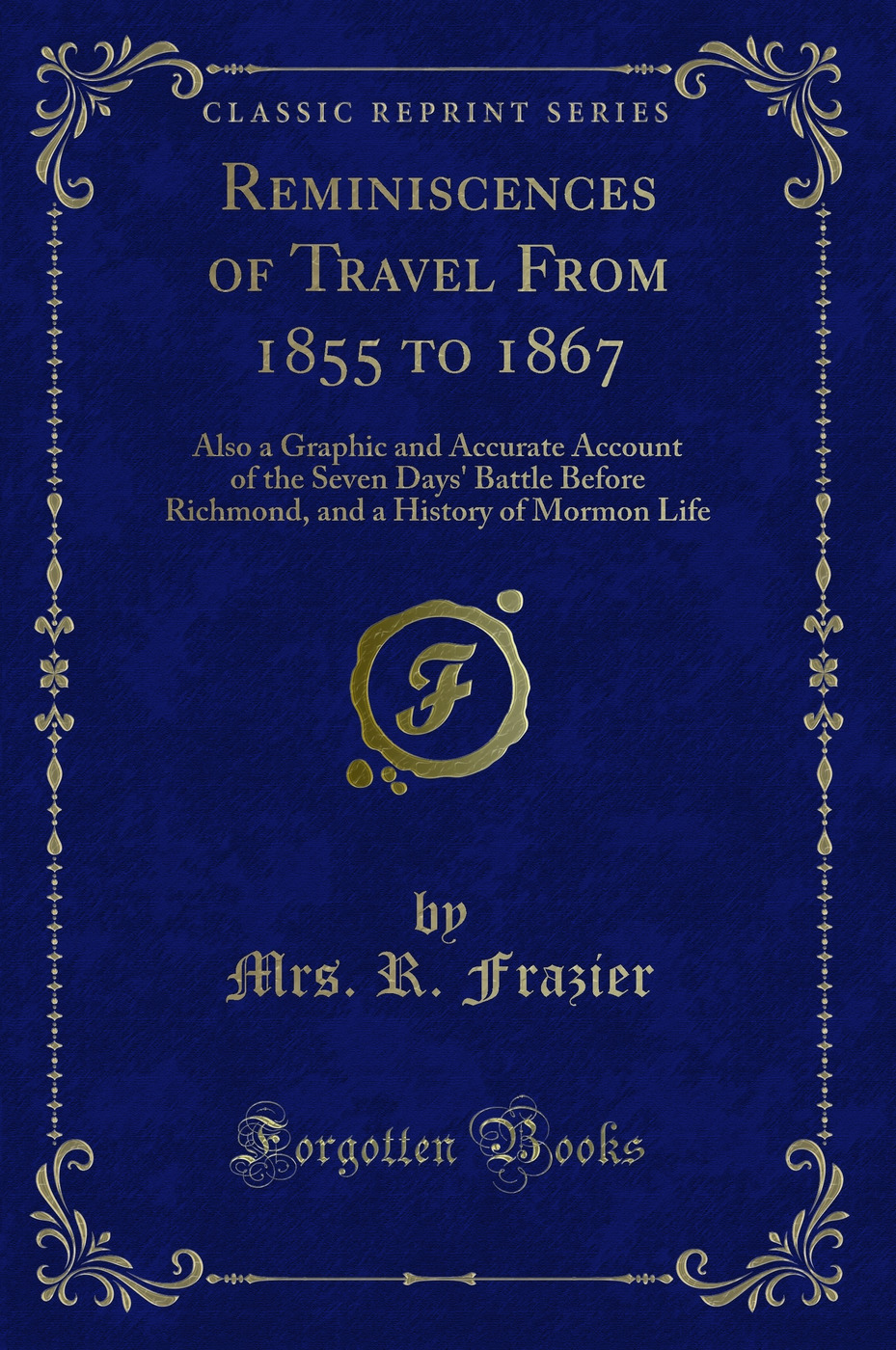 Reminiscences of Travel From 1855 to 1867: Also a Graphic and Accurate Account of the Seven Days' Battle Before Richmond, and a History of Mormon Life (Classic Reprint)