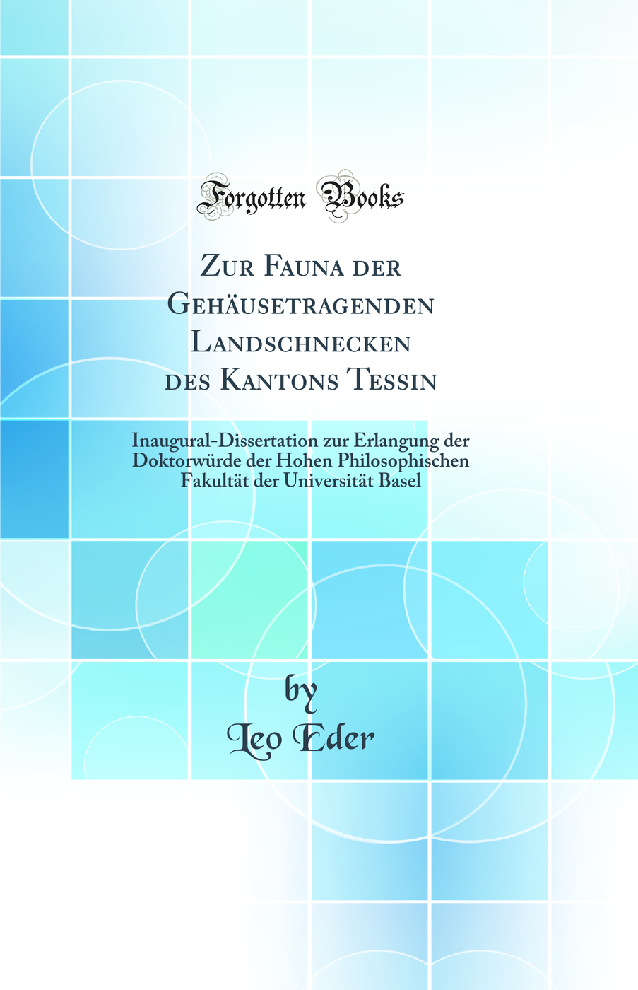 Zur Fauna der Gehäusetragenden Landschnecken des Kantons Tessin: Inaugural-Dissertation zur Erlangung der Doktorwürde der Hohen Philosophischen Fakultät der Universität Basel (Classic Reprint)