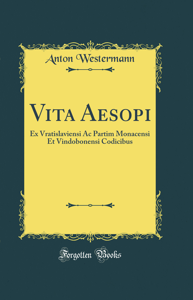 Vita Aesopi: Ex Vratislaviensi Ac Partim Monacensi Et Vindobonensi Codicibus (Classic Reprint)
