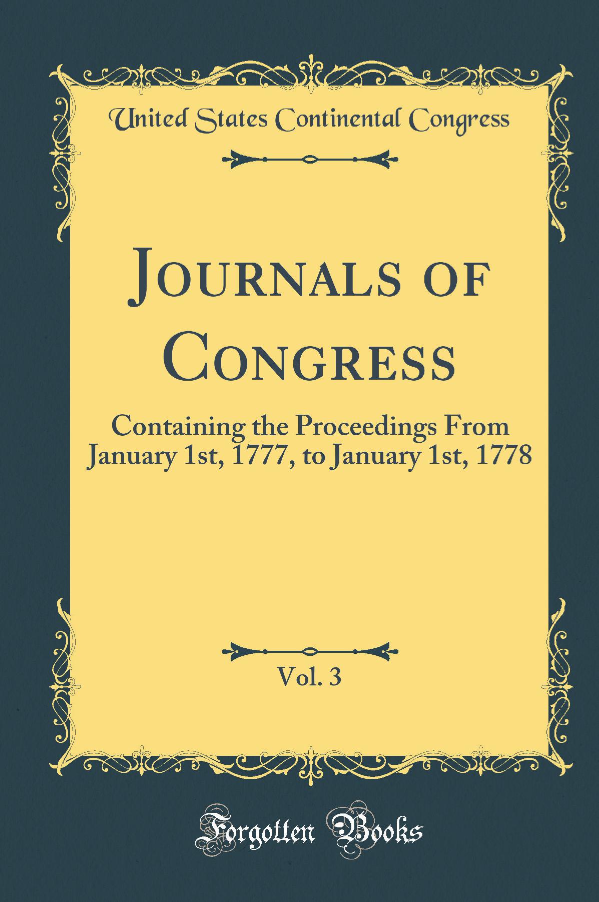 Journals of Congress, Vol. 3: Containing the Proceedings From January 1st, 1777, to January 1st, 1778 (Classic Reprint)