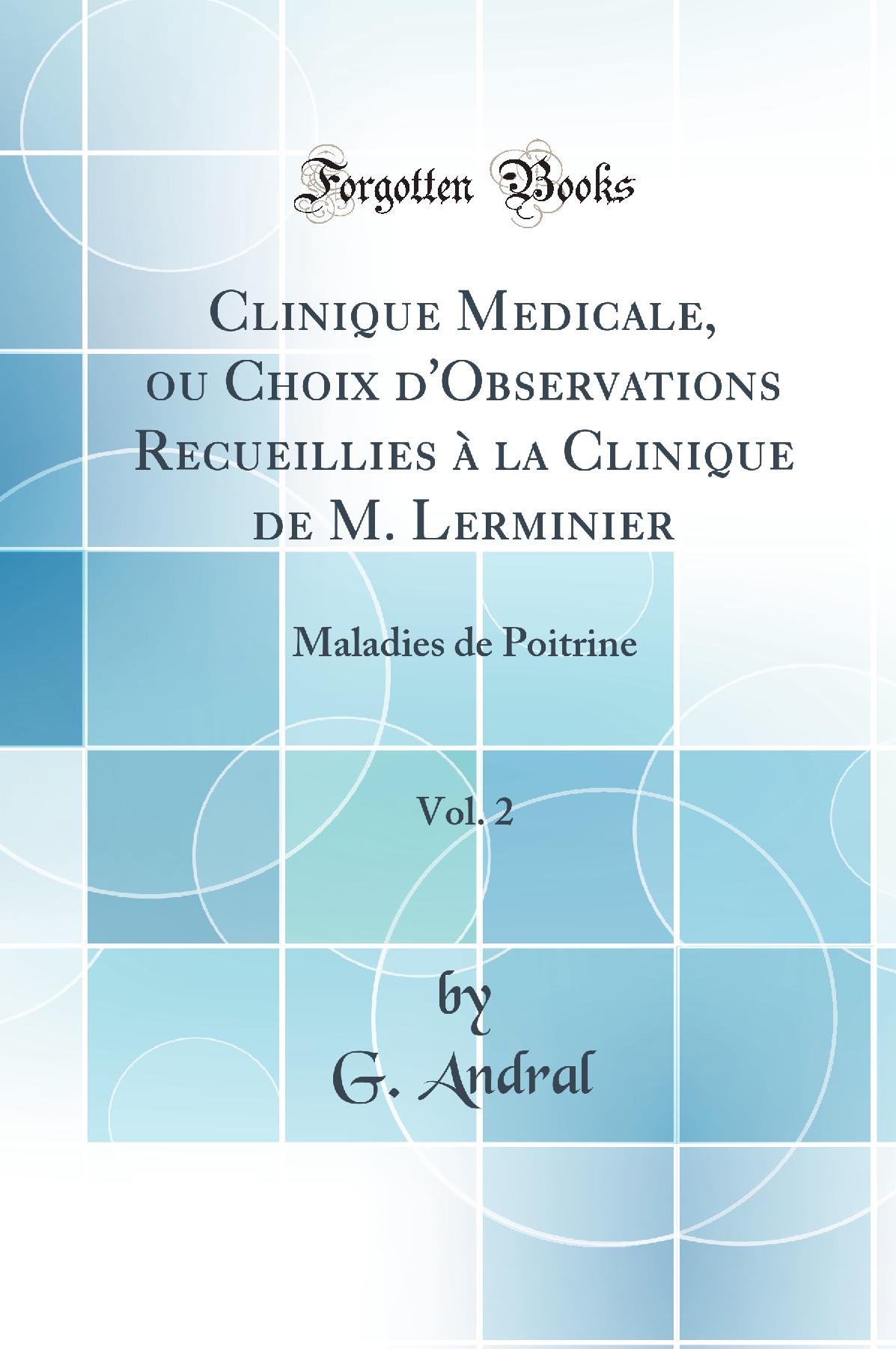 Clinique Medicale, ou Choix d''Observations Recueillies à la Clinique de M. Lerminier, Vol. 2: Maladies de Poitrine (Classic Reprint)