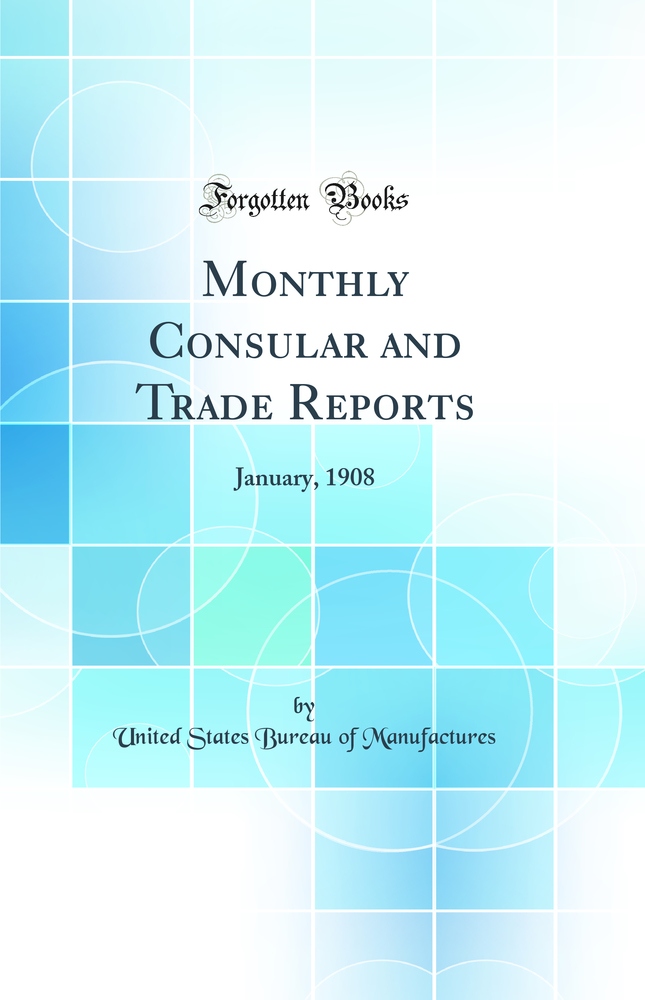 Monthly Consular and Trade Reports: January, 1908 (Classic Reprint)