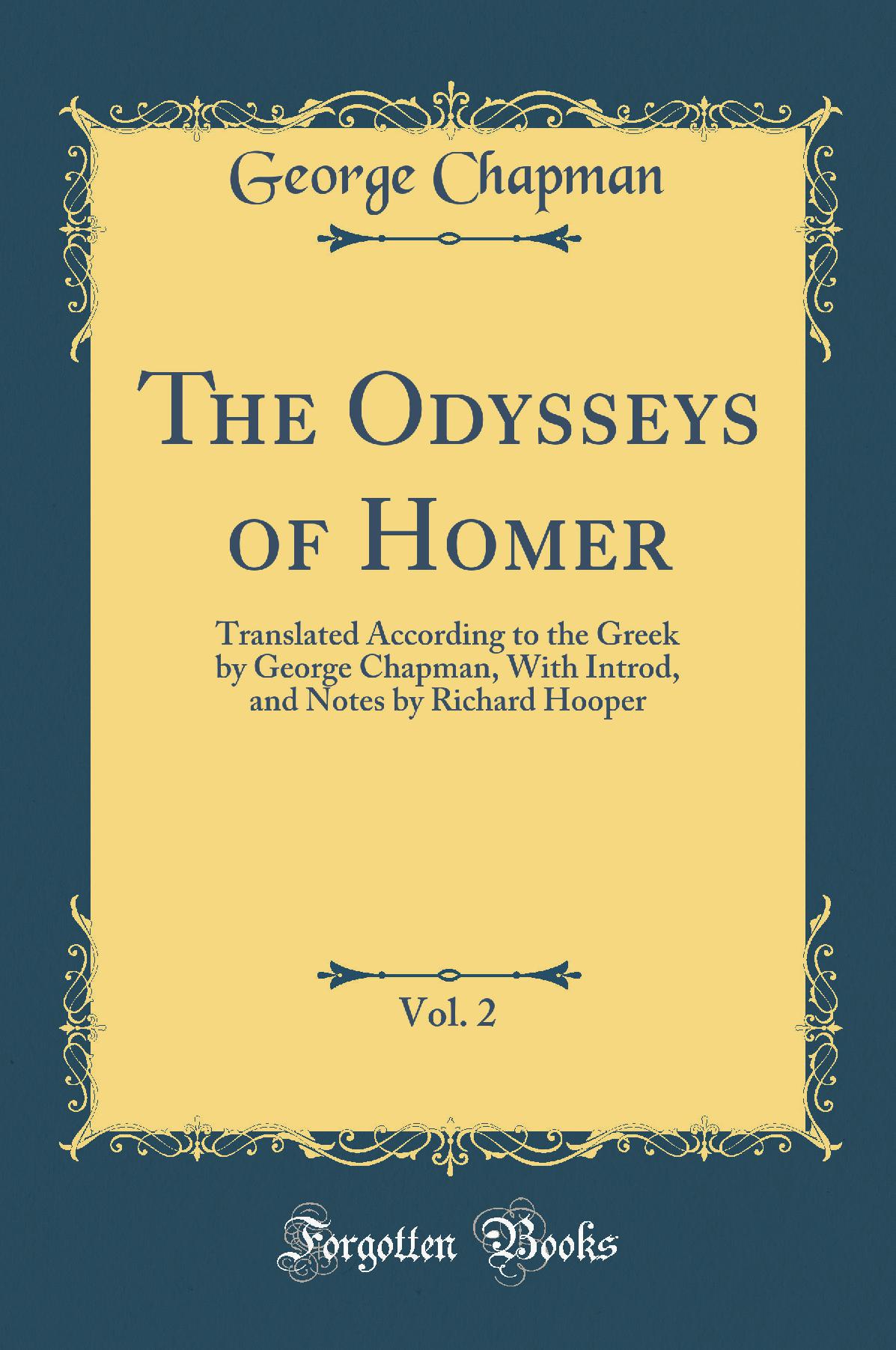 The Odysseys of Homer, Vol. 2: Translated According to the Greek by George Chapman, With Introd, and Notes by Richard Hooper (Classic Reprint)