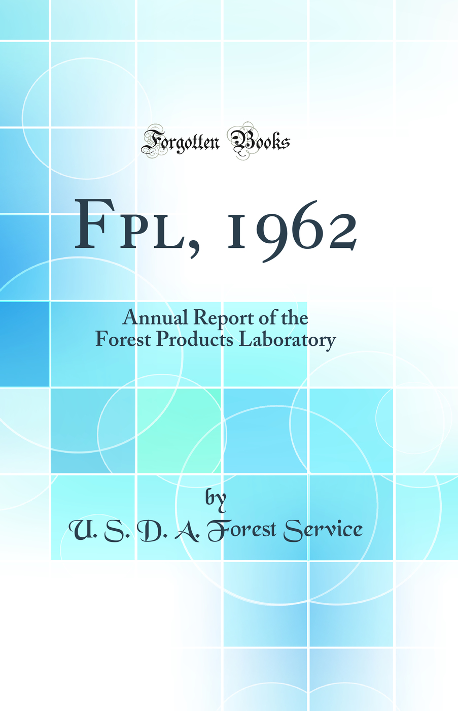 Fpl, 1962: Annual Report of the Forest Products Laboratory (Classic Reprint)