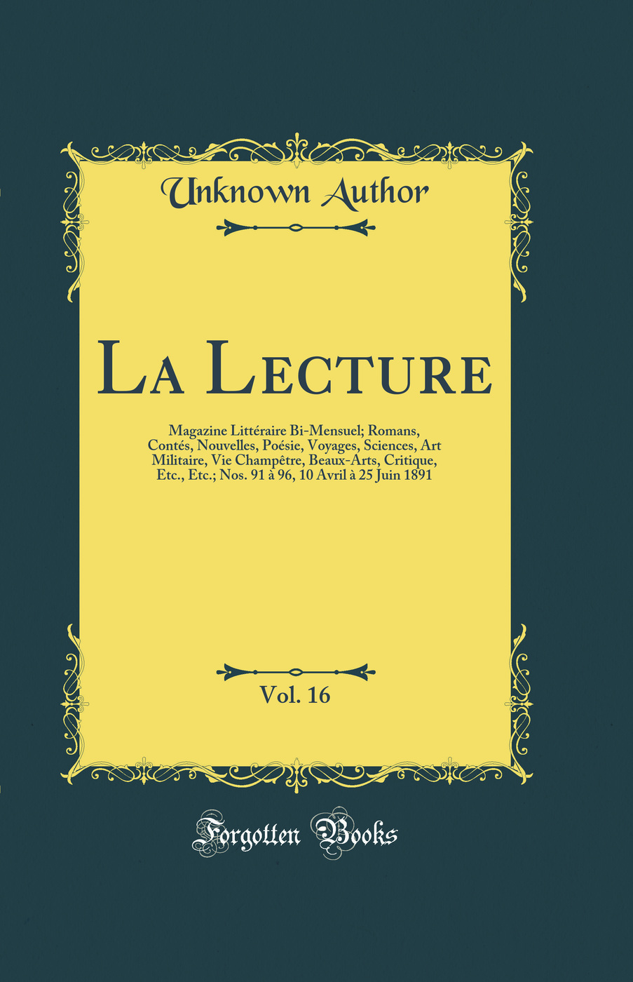 La Lecture, Vol. 16: Magazine Littéraire Bi-Mensuel; Romans, Contés, Nouvelles, Poésie, Voyages, Sciences, Art Militaire, Vie Champêtre, Beaux-Arts, Critique, Etc., Etc.; Nos. 91 à 96, 10 Avril à 25 Juin 1891 (Classic Reprint)