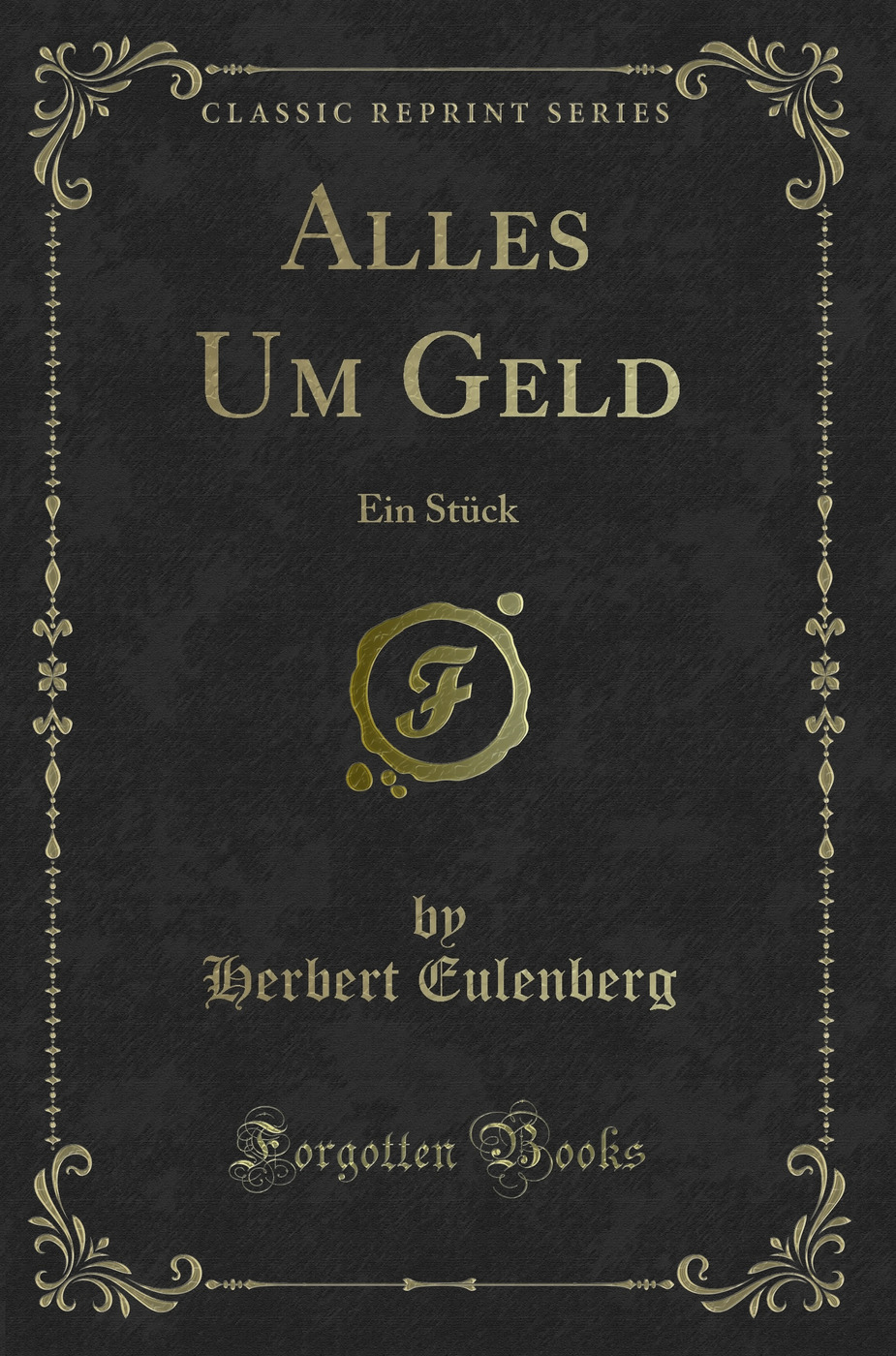 Alles Um Geld: Ein Stück (Classic Reprint)