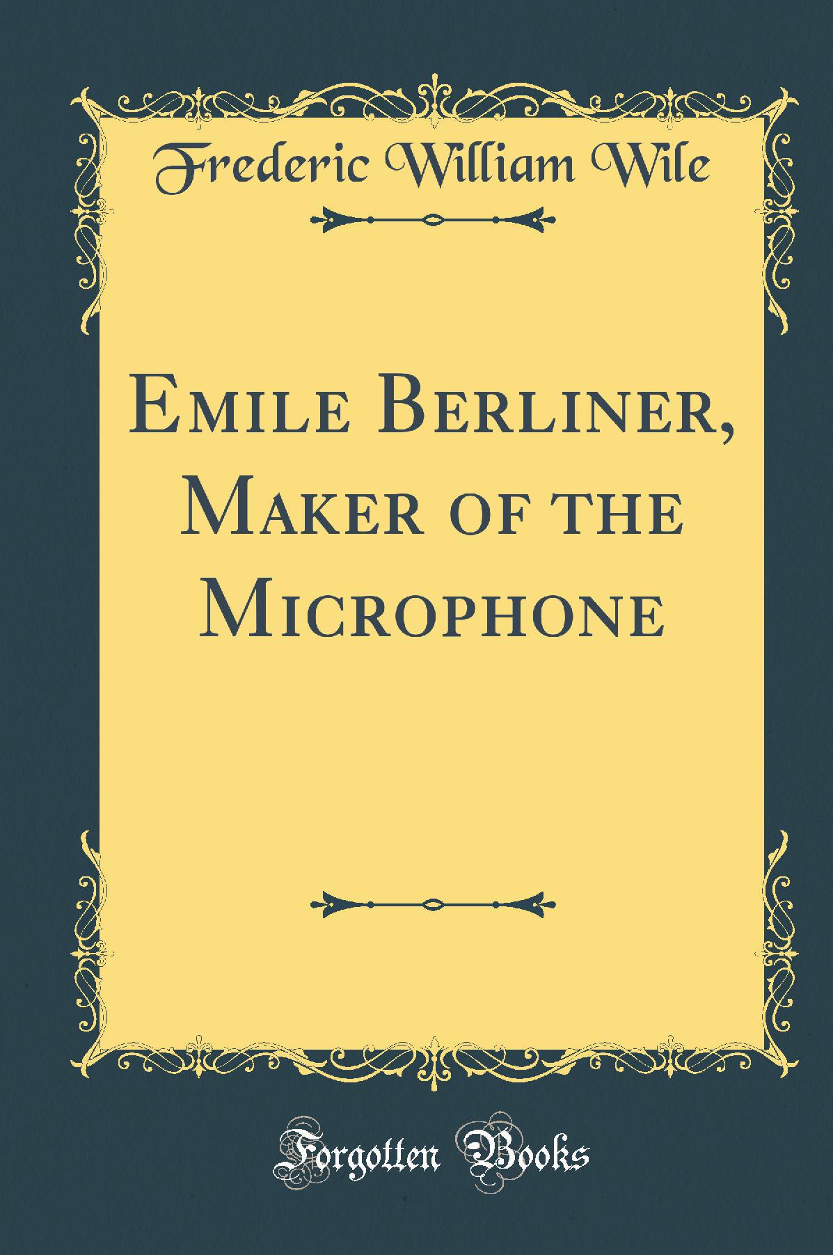 Emile Berliner, Maker of the Microphone (Classic Reprint)