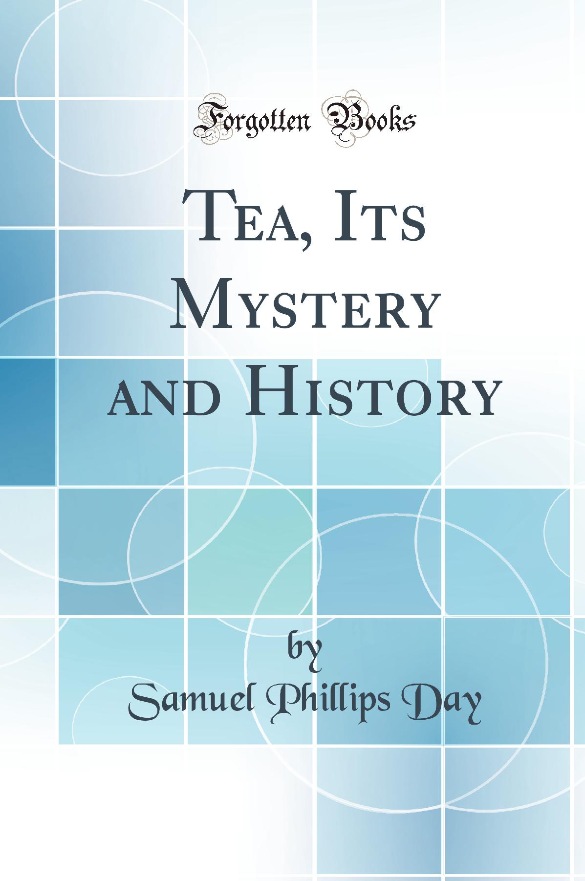 Tea, Its Mystery and History (Classic Reprint)