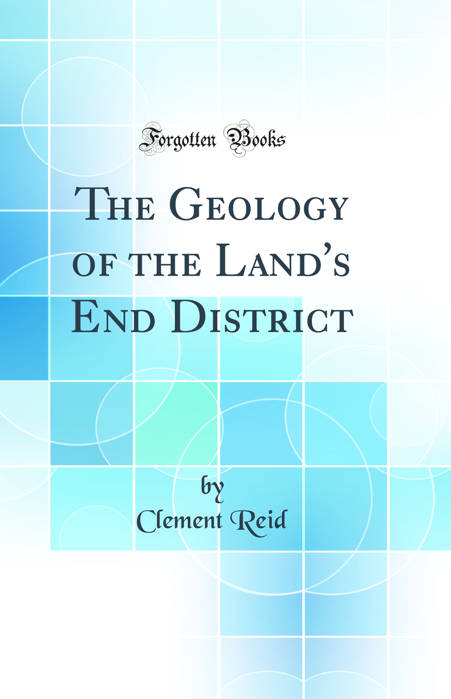 The Geology of the Land's End District (Classic Reprint)