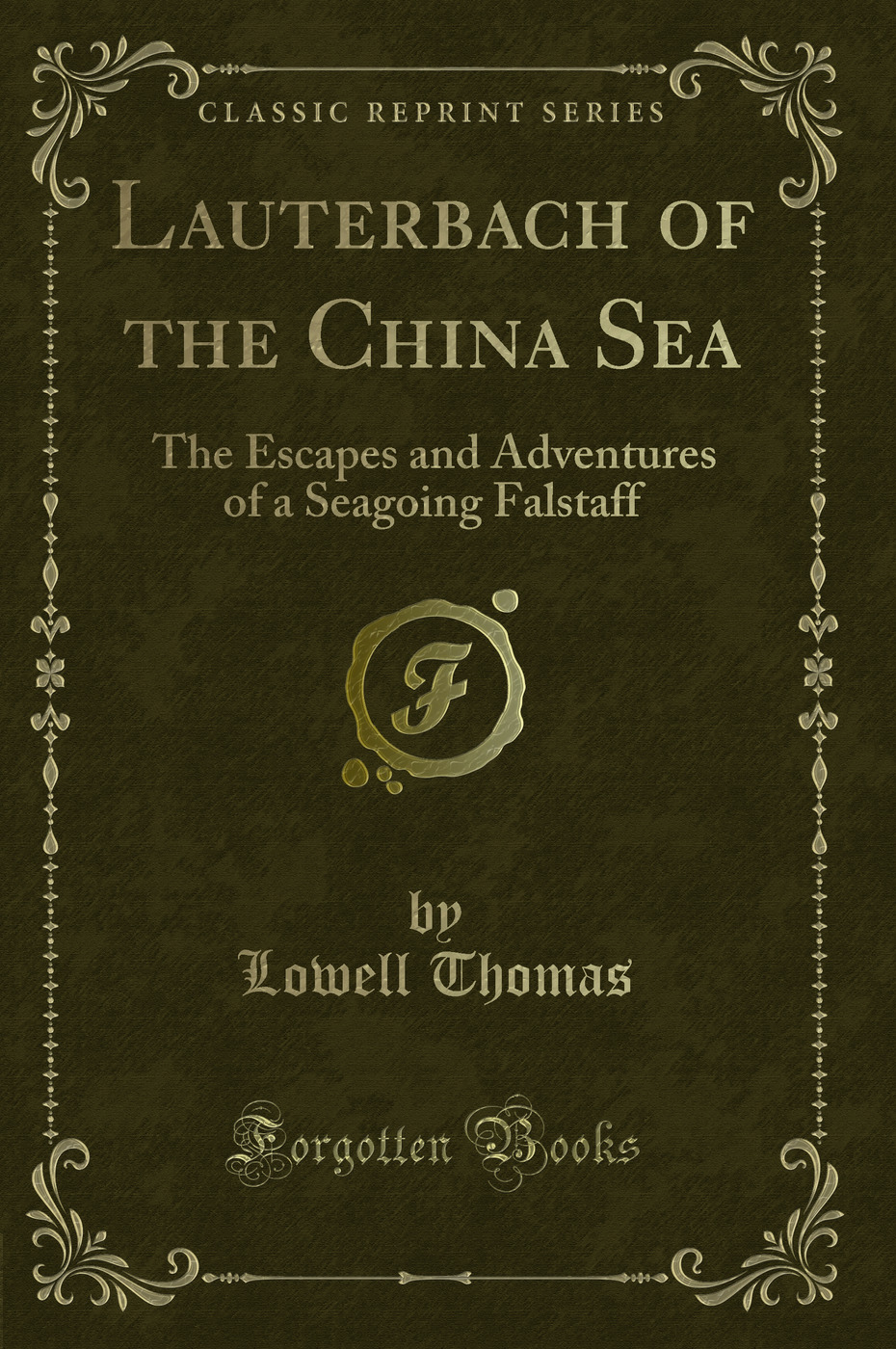 Lauterbach of the China Sea: The Escapes and Adventures of a Seagoing Falstaff (Classic Reprint)