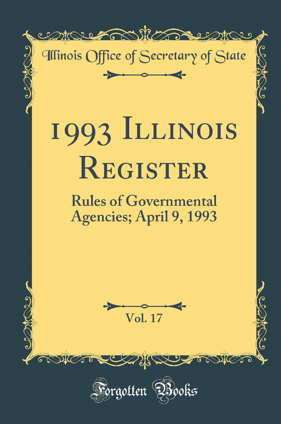 1993 Illinois Register, Vol. 17: Rules of Governmental Agencies; April 9, 1993 (Classic Reprint)