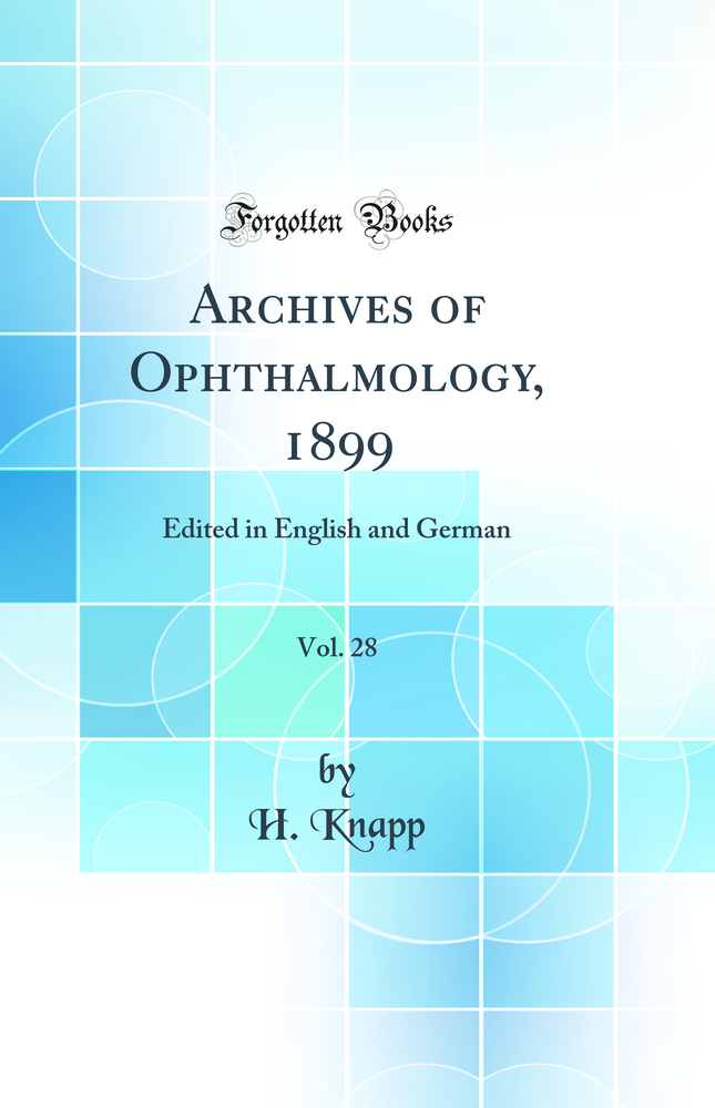 Archives of Ophthalmology, 1899, Vol. 28: Edited in English and German (Classic Reprint)