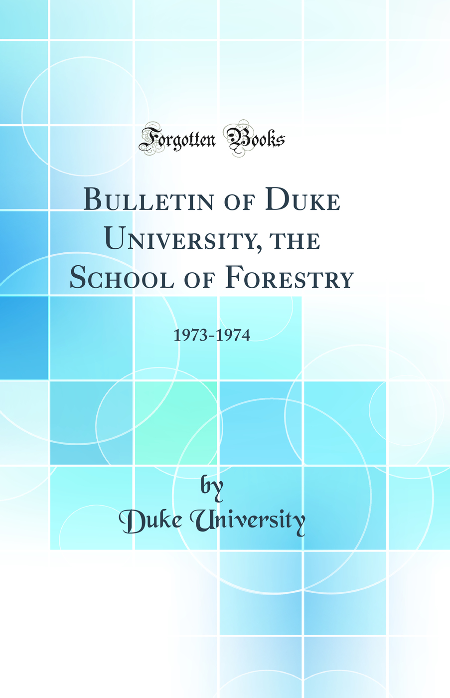 Bulletin of Duke University, the School of Forestry: 1973-1974 (Classic Reprint)