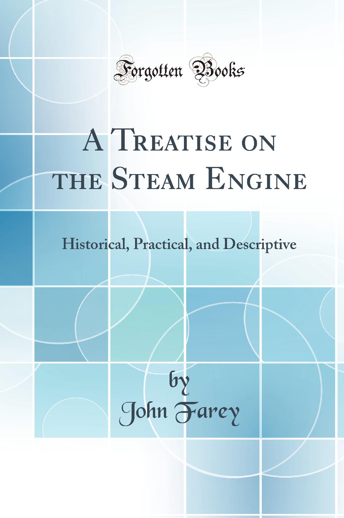 A Treatise on the Steam Engine: Historical, Practical, and Descriptive (Classic Reprint)