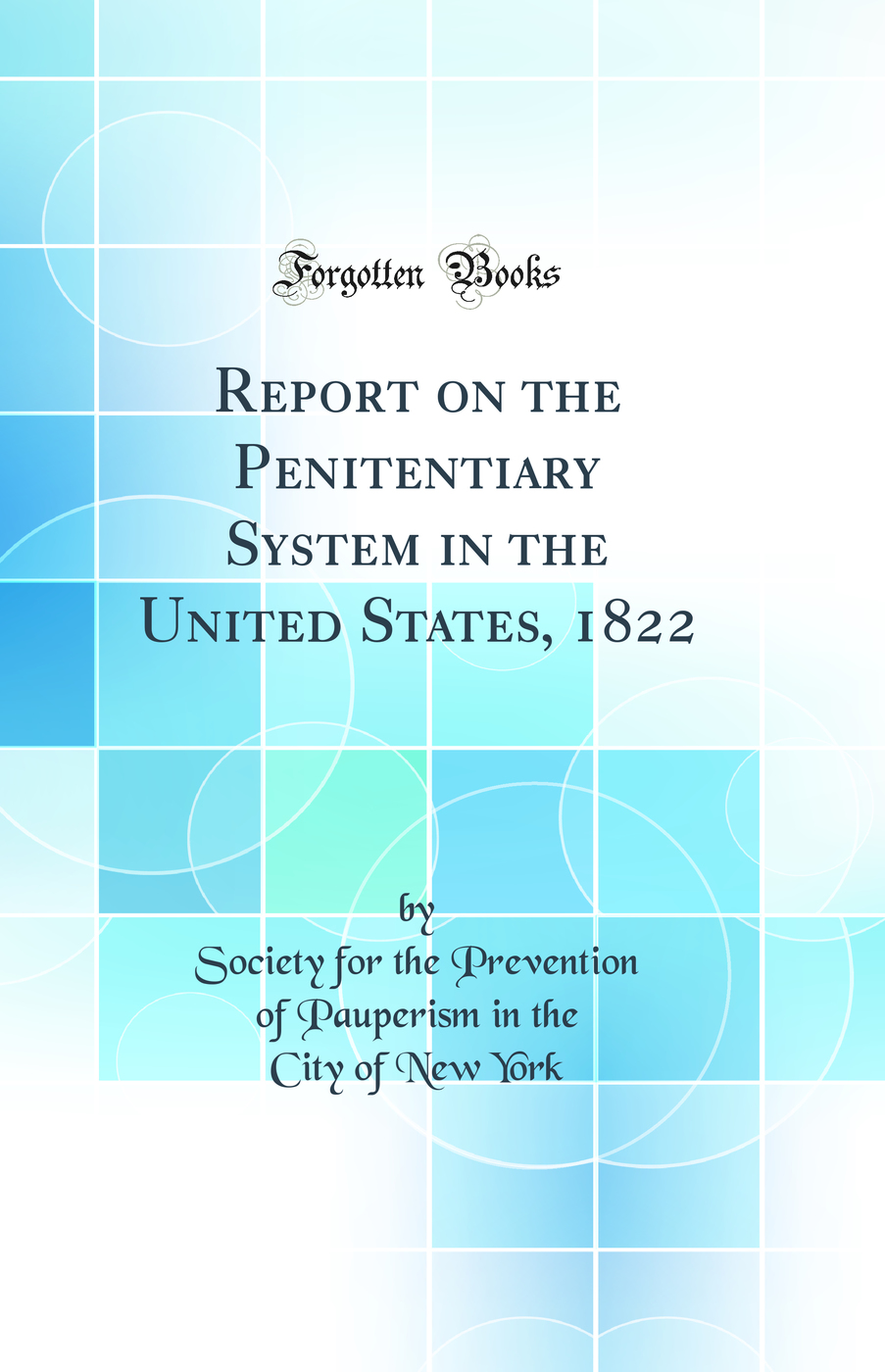 Report on the Penitentiary System in the United States, 1822 (Classic Reprint)