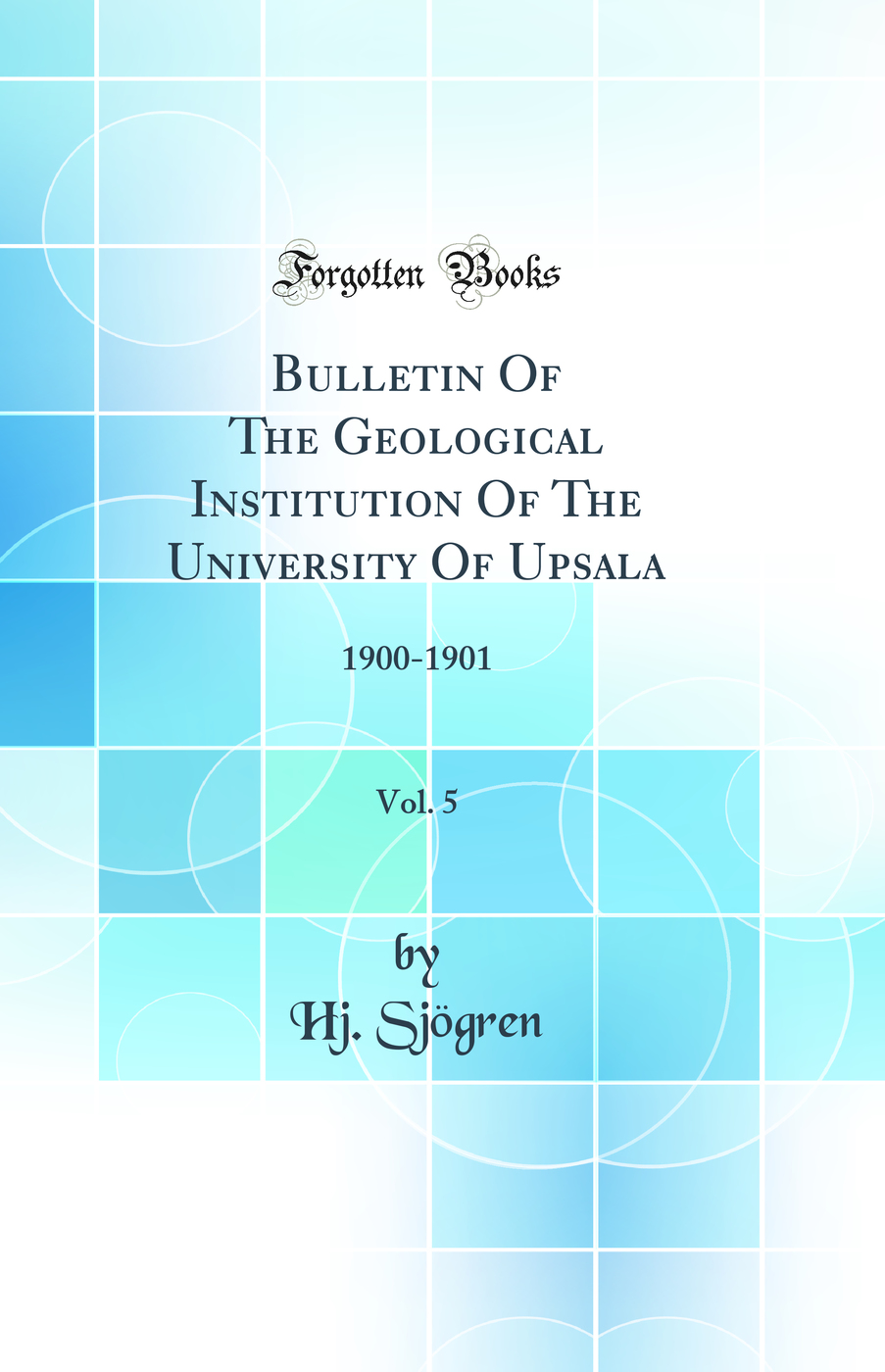 Bulletin Of The Geological Institution Of The University Of Upsala, Vol. 5: 1900-1901 (Classic Reprint)