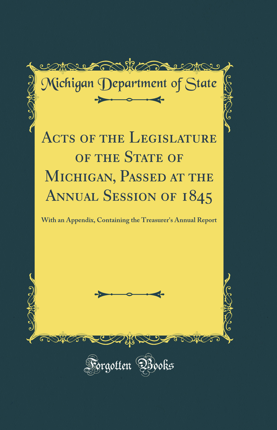 Acts of the Legislature of the State of Michigan, Passed at the Annual Session of 1845: With an Appendix, Containing the Treasurer's Annual Report (Classic Reprint)