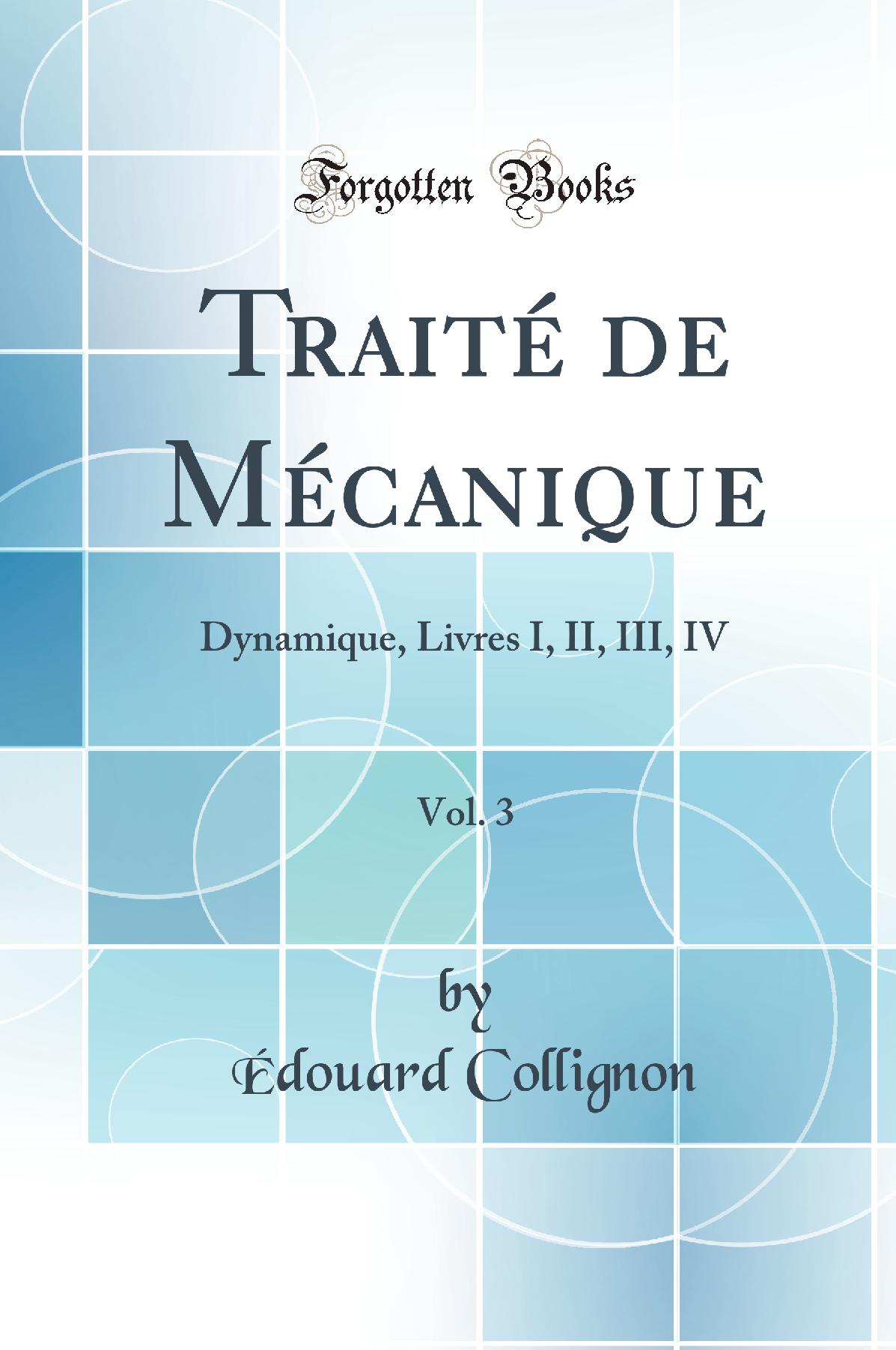 Traité de Mécanique, Vol. 3: Dynamique, Livres I, II, III, IV (Classic Reprint)