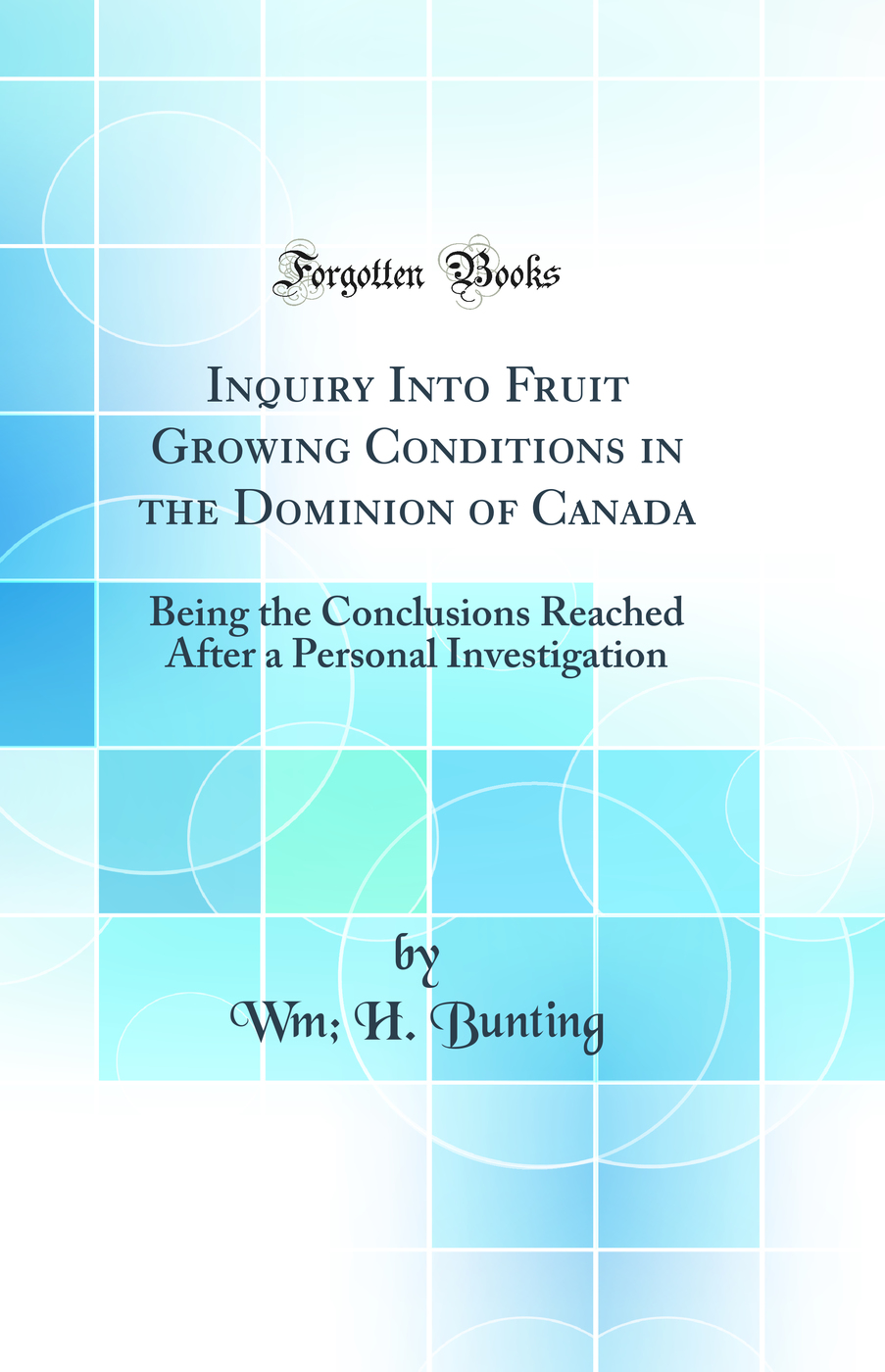 Inquiry Into Fruit Growing Conditions in the Dominion of Canada: Being the Conclusions Reached After a Personal Investigation (Classic Reprint)