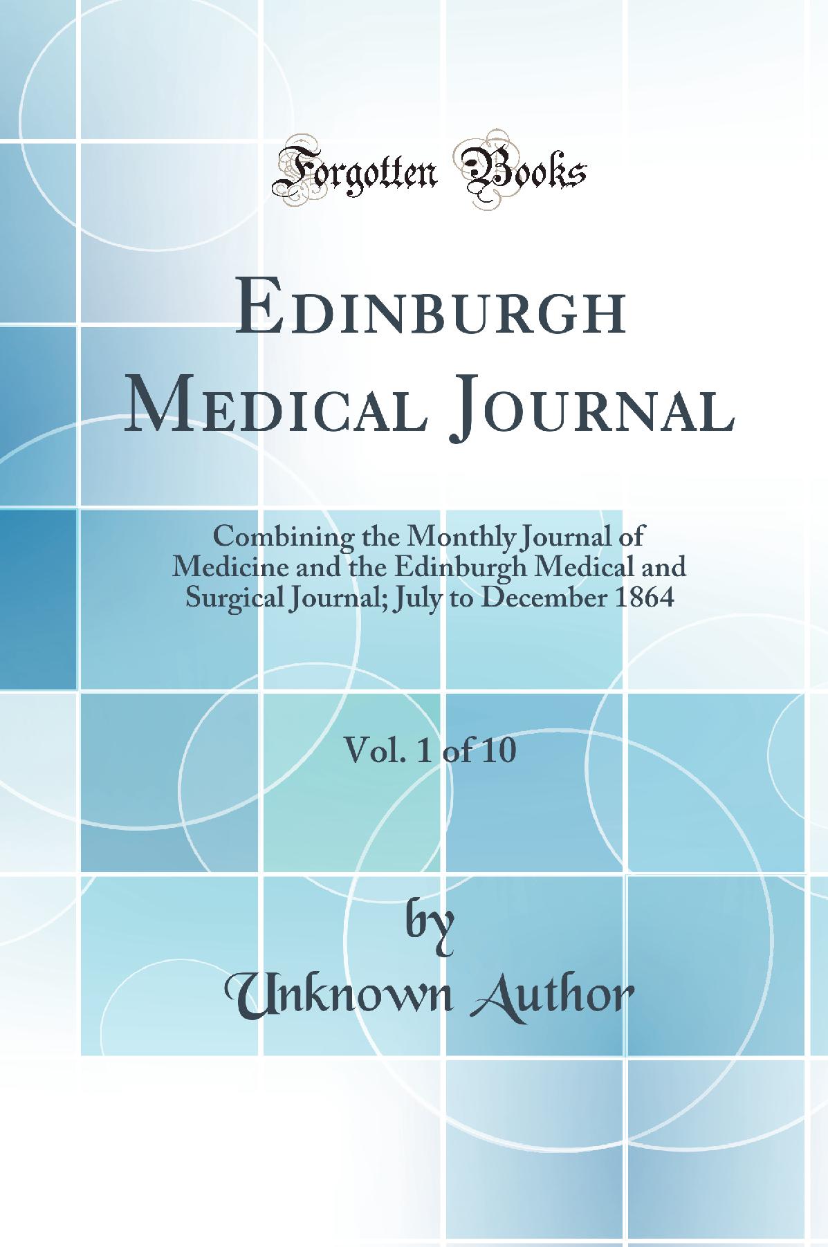 Edinburgh Medical Journal, Vol. 1 of 10: Combining the Monthly Journal of Medicine and the Edinburgh Medical and Surgical Journal; July to December 1864 (Classic Reprint)