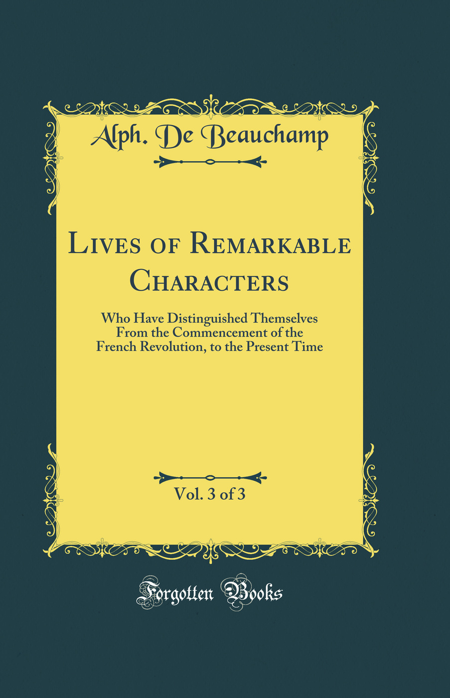 Lives of Remarkable Characters, Vol. 3 of 3: Who Have Distinguished Themselves From the Commencement of the French Revolution, to the Present Time (Classic Reprint)