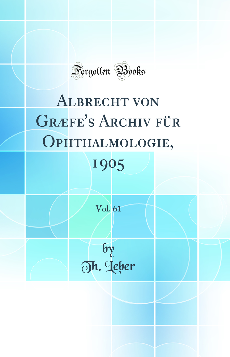 Albrecht von Græfe's Archiv für Ophthalmologie, 1905, Vol. 61 (Classic Reprint)