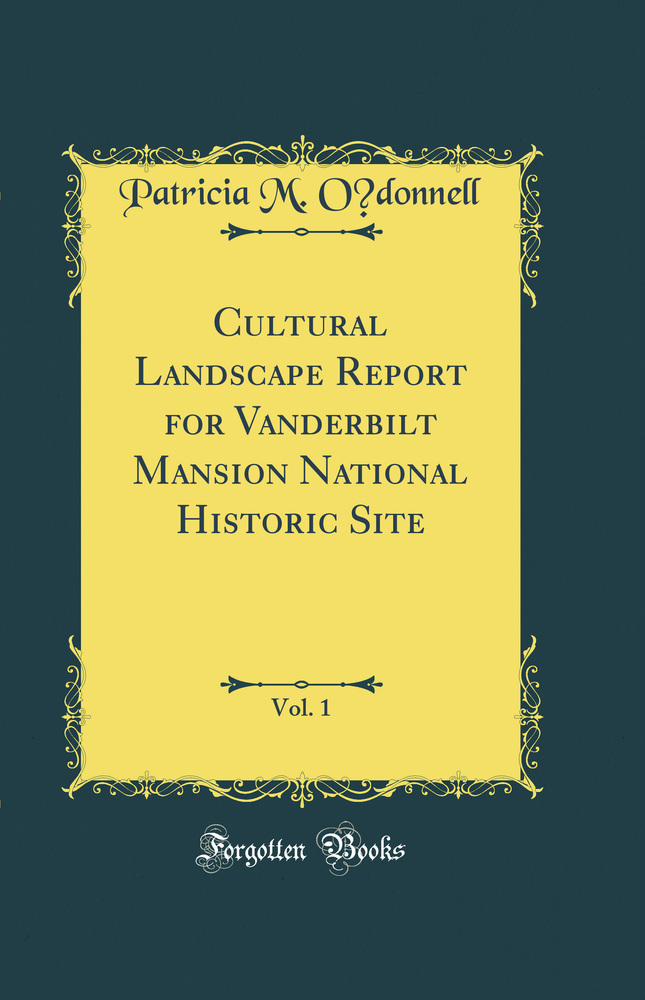 Cultural Landscape Report for Vanderbilt Mansion National Historic Site, Vol. 1 (Classic Reprint)