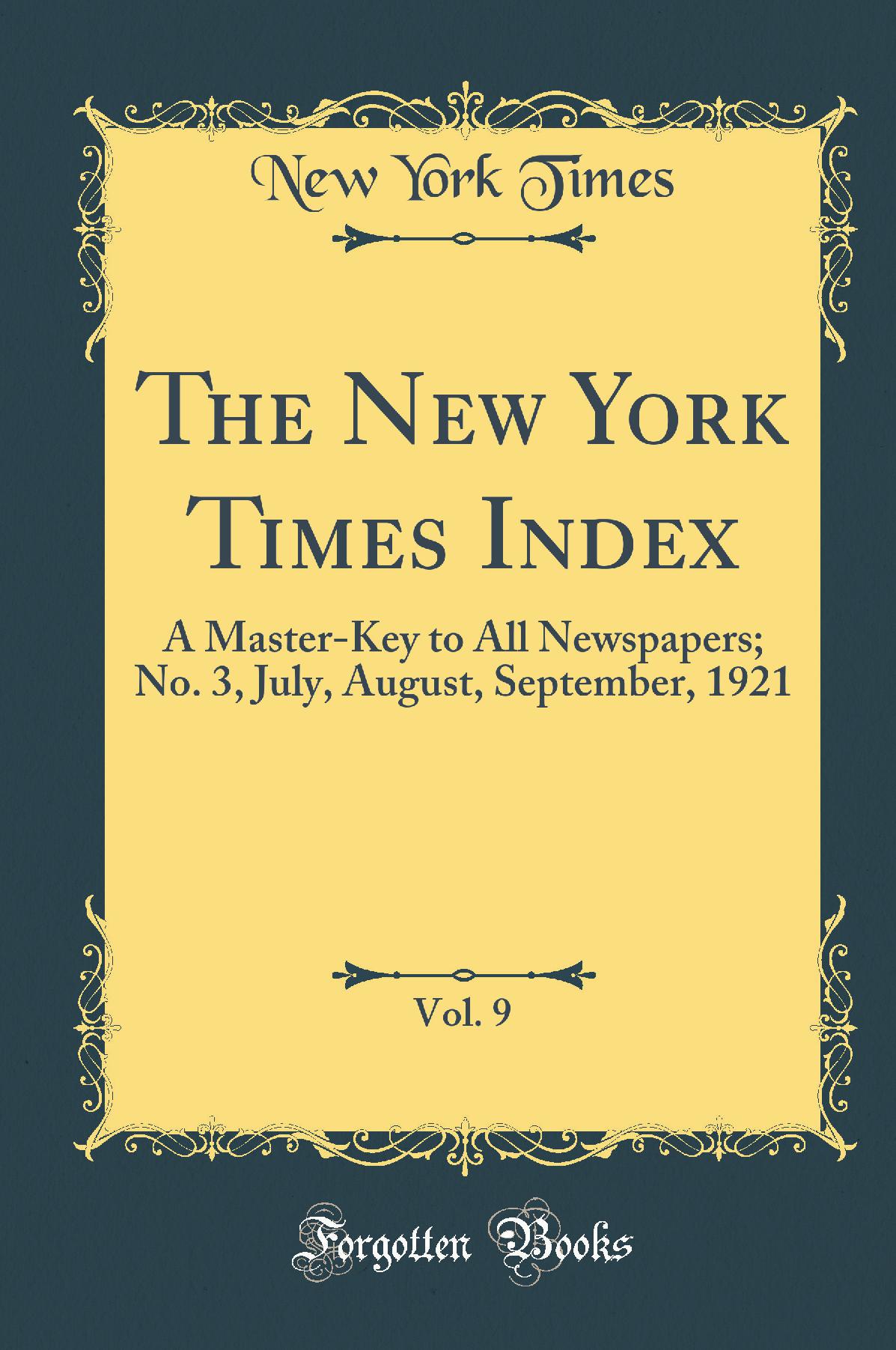 The New York Times Index, Vol. 9: A Master-Key to All Newspapers; No. 3, July, August, September, 1921 (Classic Reprint)