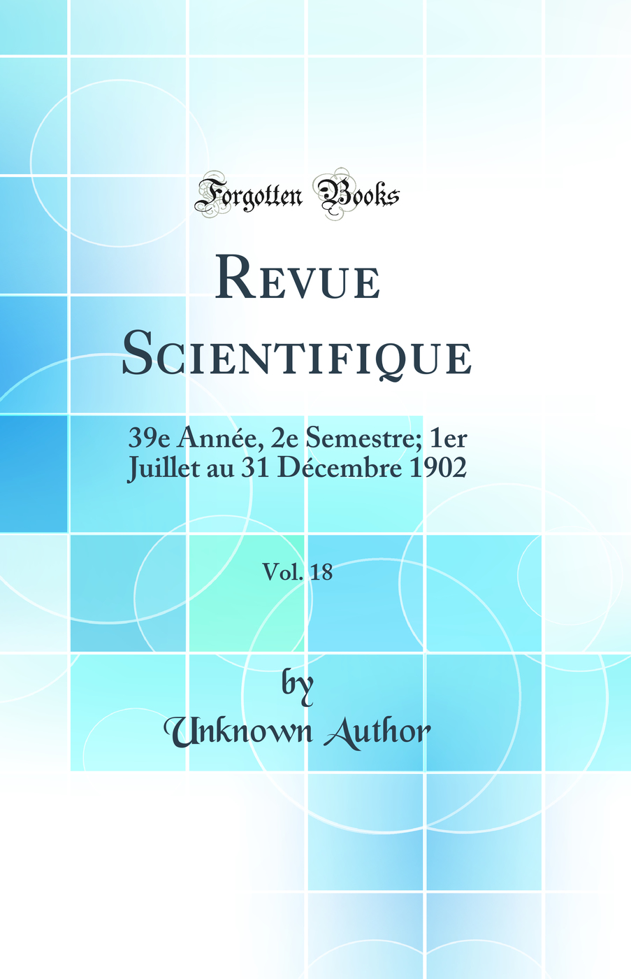 Revue Scientifique, Vol. 18: 39e Année, 2e Semestre; 1er Juillet au 31 Décembre 1902 (Classic Reprint)