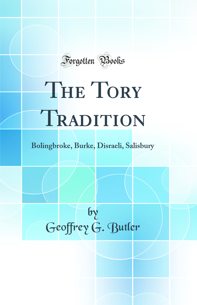The Tory Tradition: Bolingbroke, Burke, Disraeli, Salisbury (Classic Reprint)
