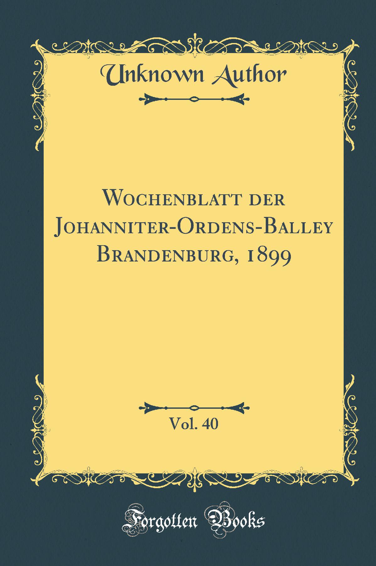Wochenblatt der Johanniter-Ordens-Balley Brandenburg, 1899, Vol. 40 (Classic Reprint)