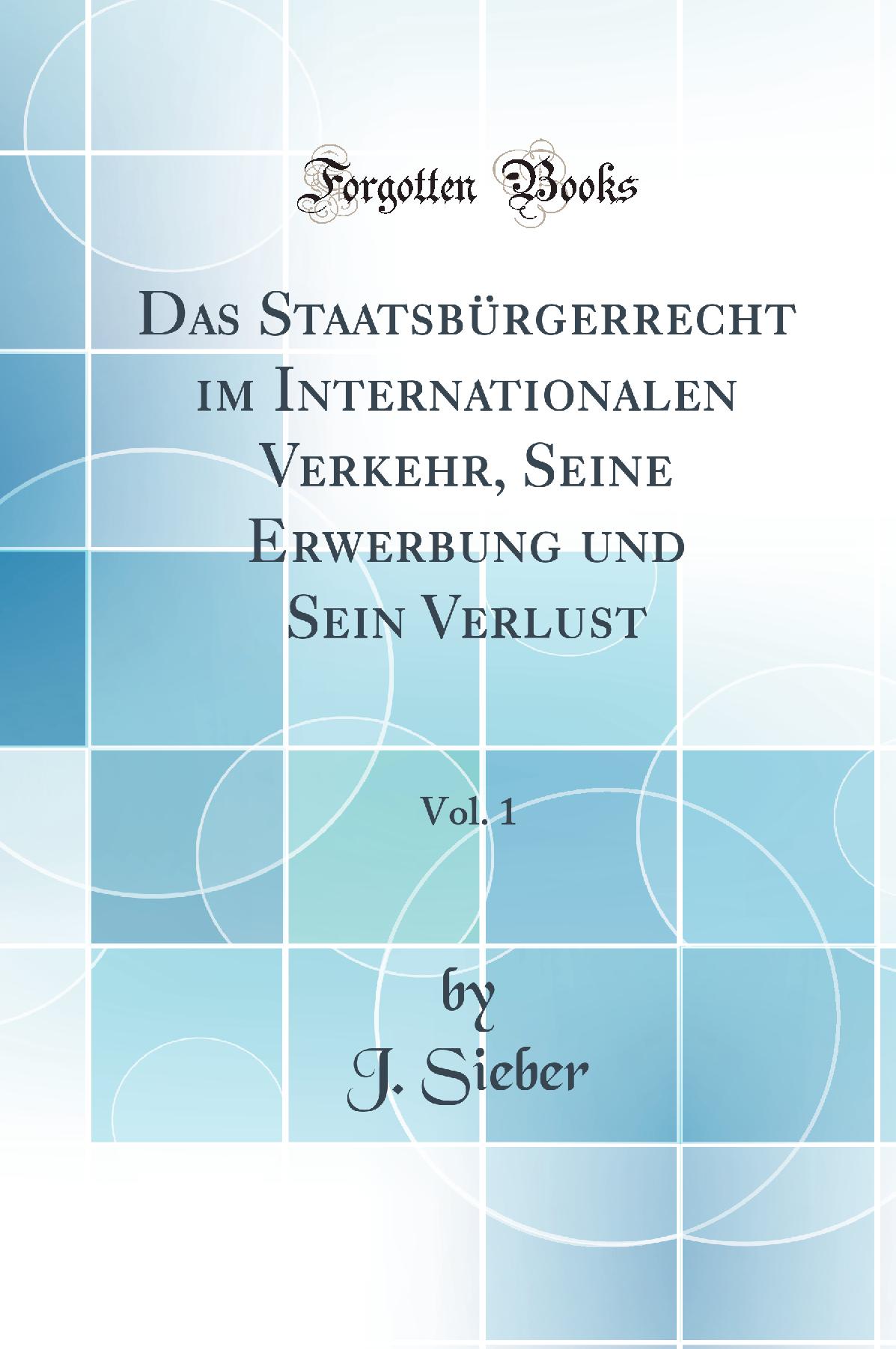 Das Staatsbürgerrecht im Internationalen Verkehr, Seine Erwerbung und Sein Verlust, Vol. 1 (Classic Reprint)